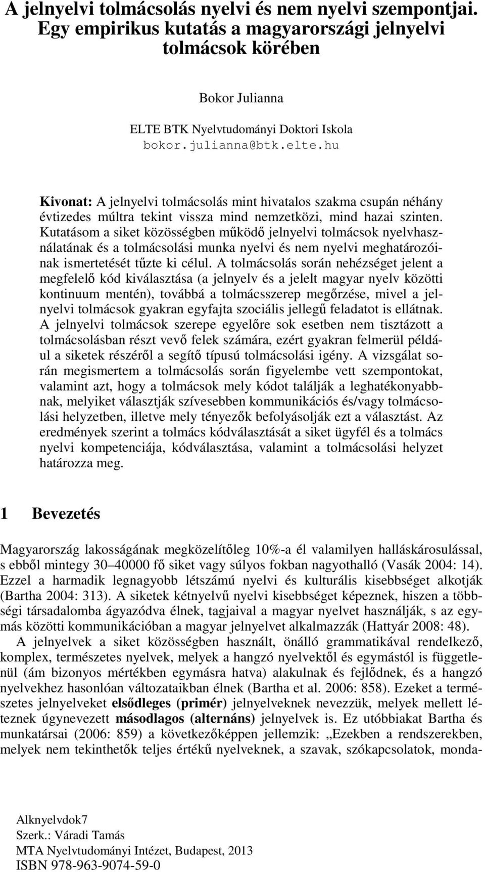 Kutatásom a siket közösségben működő jelnyelvi tolmácsok nyelvhasználatának és a tolmácsolási munka nyelvi és nem nyelvi meghatározóinak ismertetését tűzte ki célul.