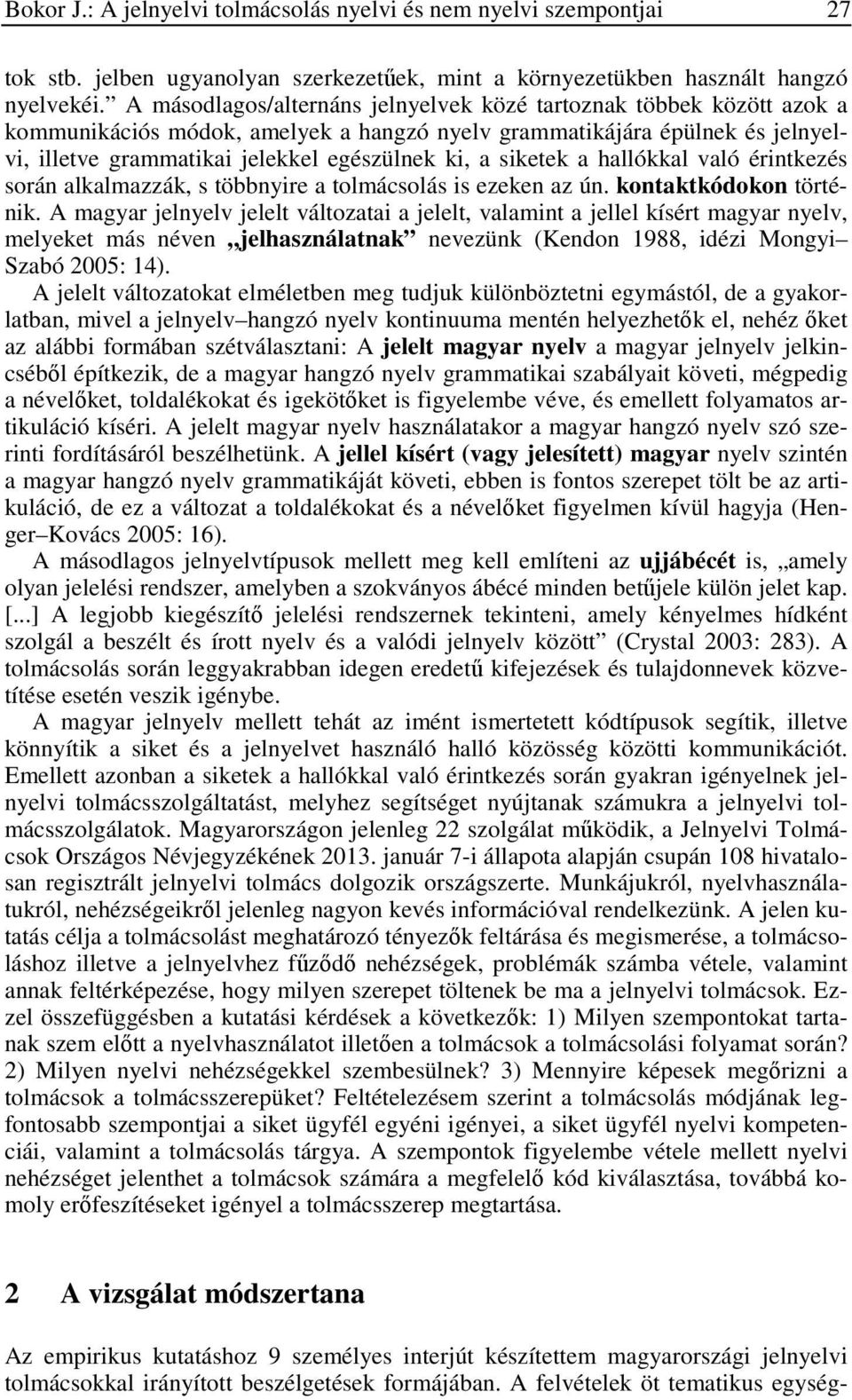 siketek a hallókkal való érintkezés során alkalmazzák, s többnyire a tolmácsolás is ezeken az ún. kontaktkódokon történik.