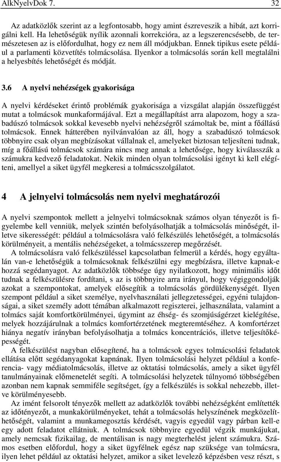 Ilyenkor a tolmácsolás során kell megtalálni a helyesbítés lehetőségét és módját. 3.