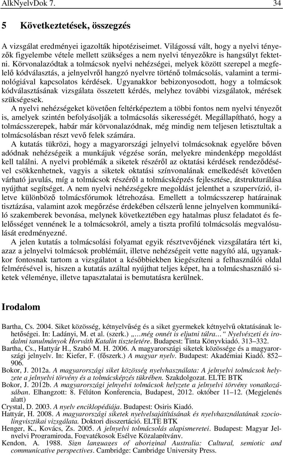 Körvonalazódtak a tolmácsok nyelvi nehézségei, melyek között szerepel a megfelelő kódválasztás, a jelnyelvről hangzó nyelvre történő tolmácsolás, valamint a terminológiával kapcsolatos kérdések.