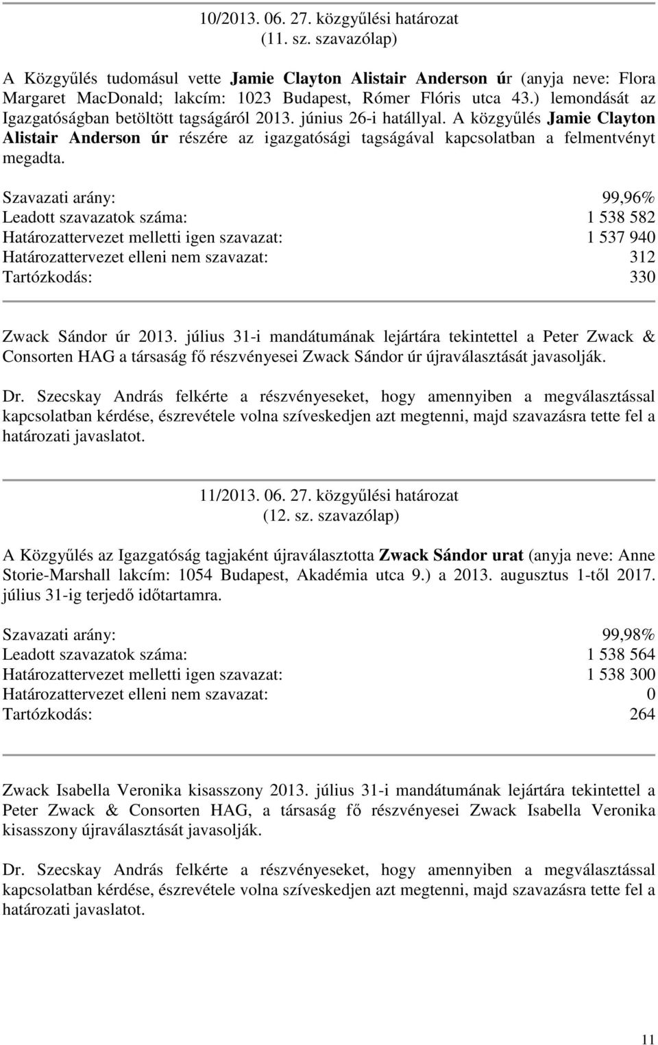 ) lemondását az Igazgatóságban betöltött tagságáról 2013. június 26-i hatállyal. A közgylés Jamie Clayton Alistair Anderson úr részére az igazgatósági tagságával kapcsolatban a felmentvényt megadta.