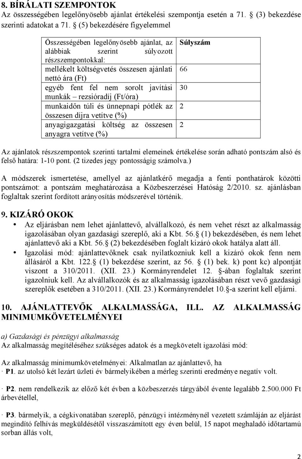 javítási munkák rezsióradíj (Ft/óra) munkaidőn túli és ünnepnapi pótlék az összesen díjra vetítve (%) anyagigazgatási költség az összesen anyagra vetítve (%) Súlyszám 66 30 2 2 Az ajánlatok