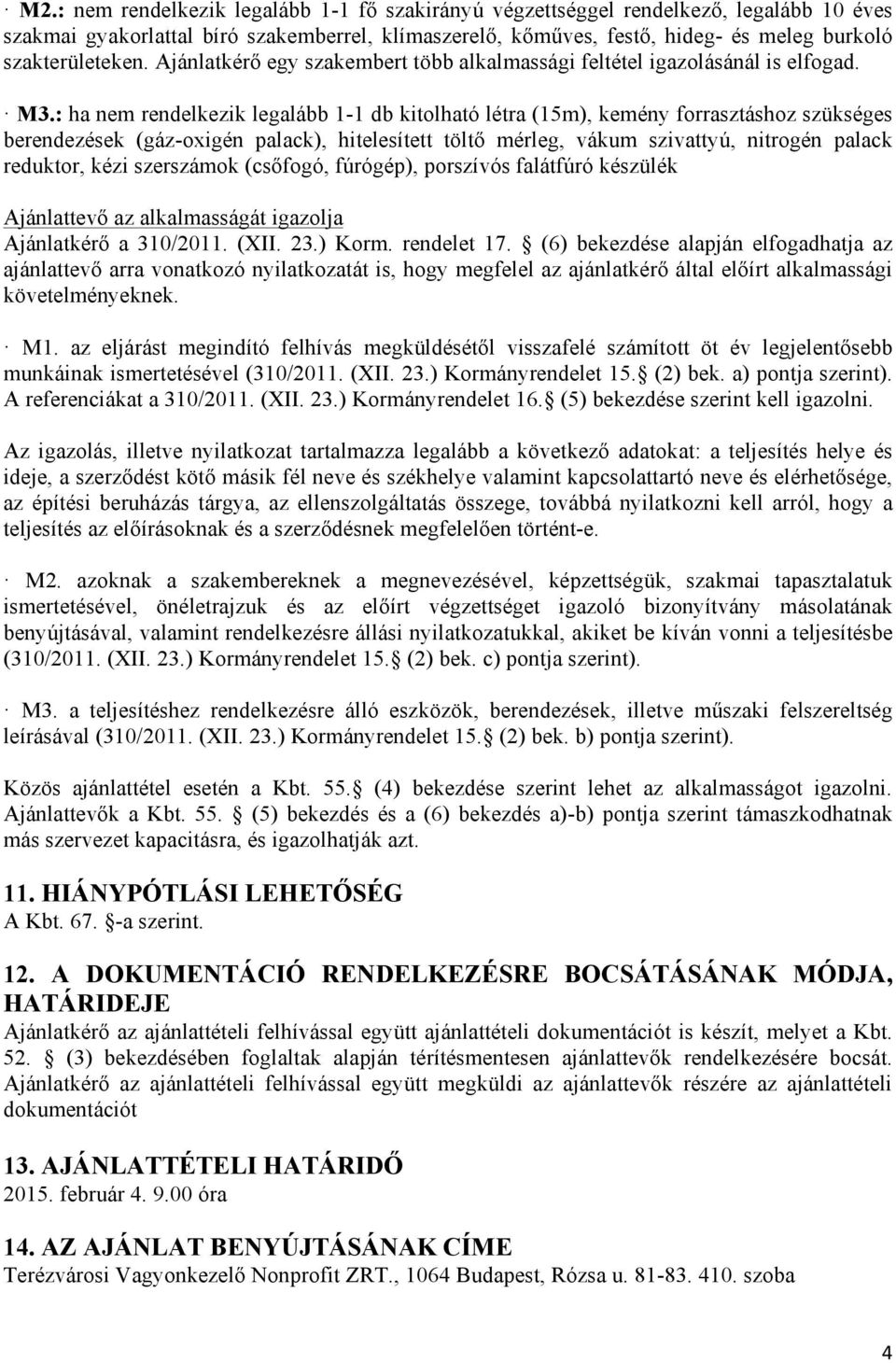 : ha nem rendelkezik legalább 1-1 db kitolható létra (15m), kemény forrasztáshoz szükséges berendezések (gáz-oxigén palack), hitelesített töltő mérleg, vákum szivattyú, nitrogén palack reduktor, kézi