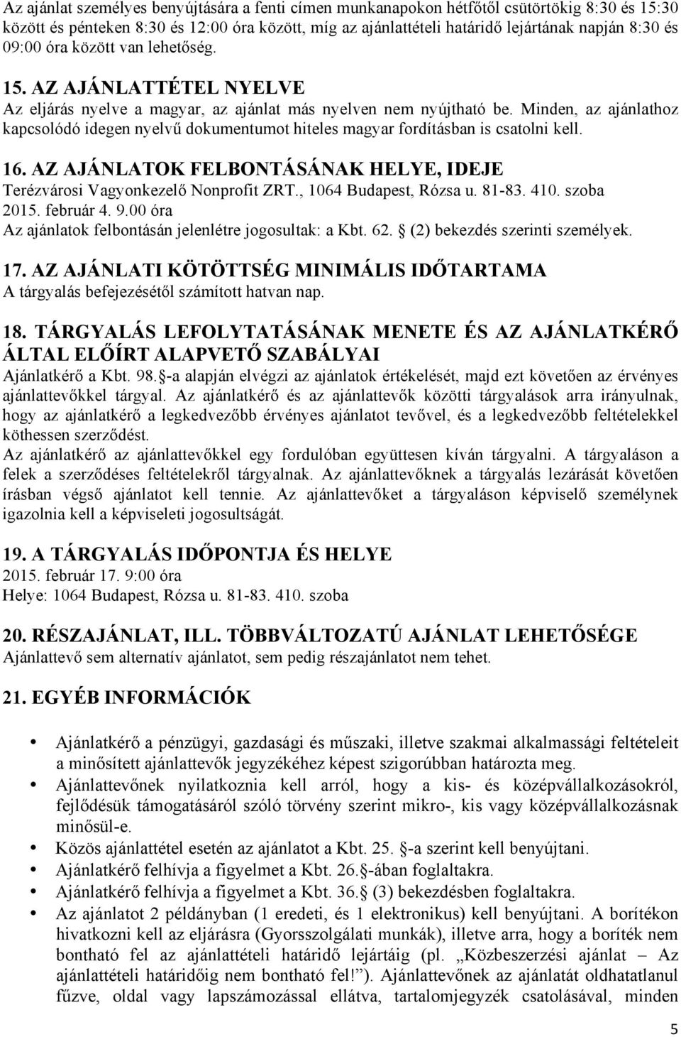 Minden, az ajánlathoz kapcsolódó idegen nyelvű dokumentumot hiteles magyar fordításban is csatolni kell. 16. AZ AJÁNLATOK FELBONTÁSÁNAK HELYE, IDEJE Terézvárosi Vagyonkezelő Nonprofit ZRT.