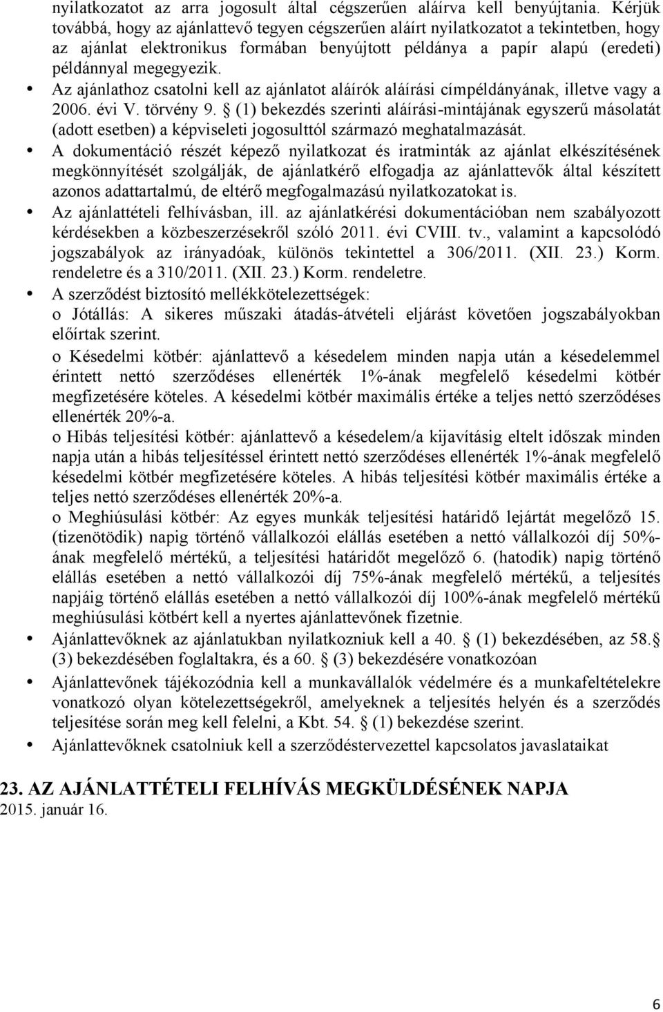 Az ajánlathoz csatolni kell az ajánlatot aláírók aláírási címpéldányának, illetve vagy a 2006. évi V. törvény 9.