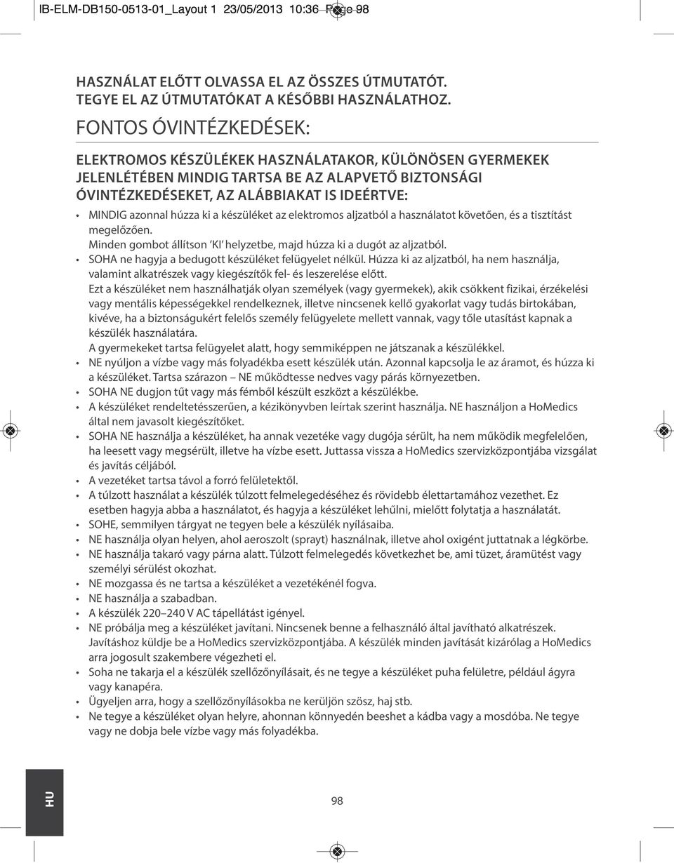 ki a készüléket az elektromos aljzatból a használatot követően, és a tisztítást megelőzően. Minden gombot állítson KI helyzetbe, majd húzza ki a dugót az aljzatból.