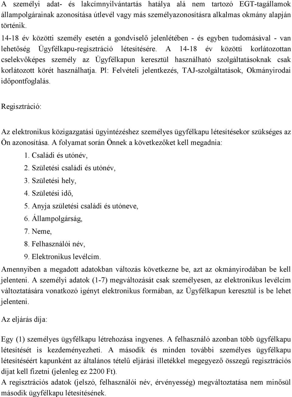 A 14-18 év közötti korlátozottan cselekvőképes személy az Ügyfélkapun keresztül használható szolgáltatásoknak csak korlátozott körét használhatja.