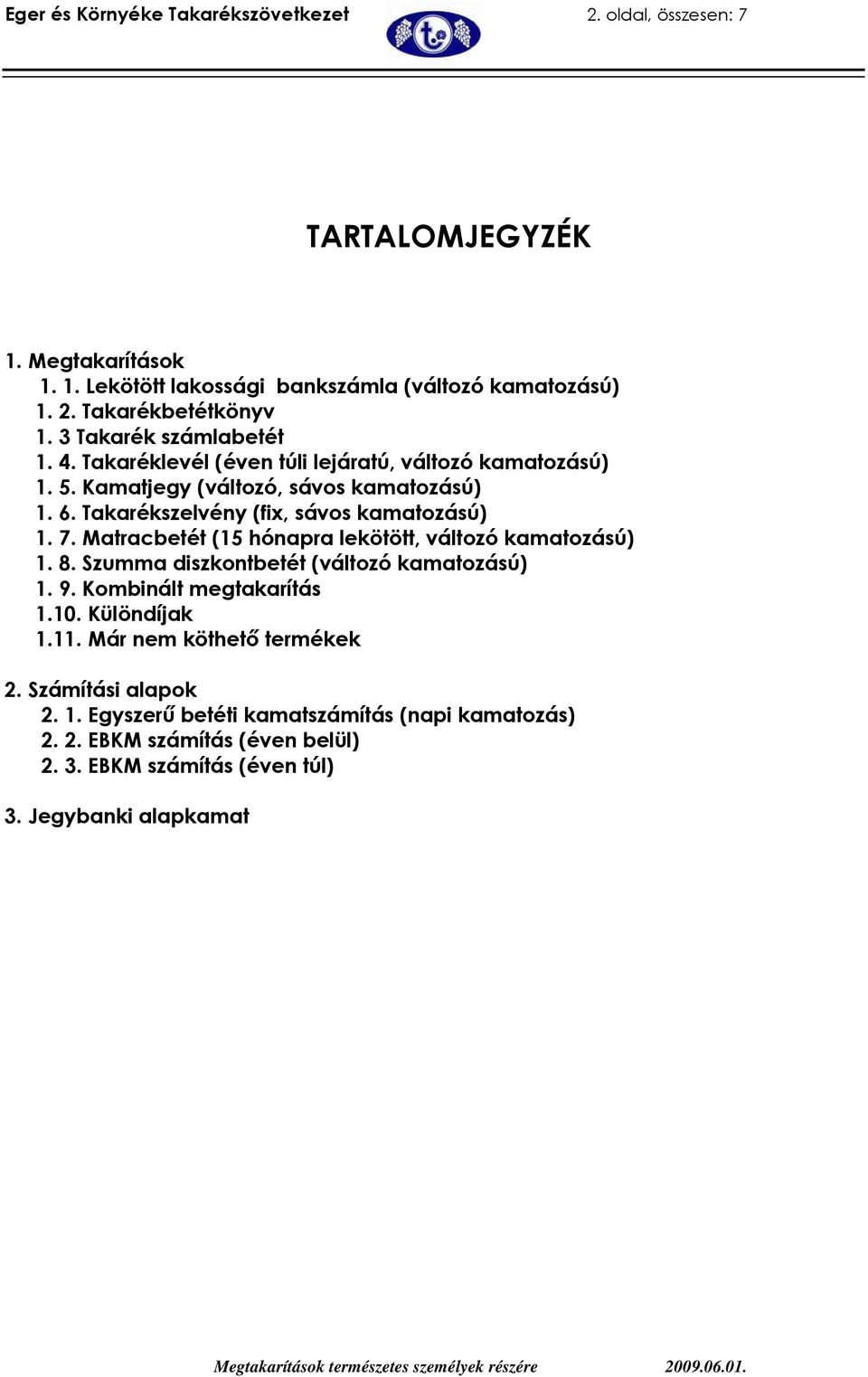 Takarékszelvény (fix, sávos kamatozású) 1. 7. Matracbetét (15 hónapra lekötött, változó kamatozású) 1. 8. Szumma diszkontbetét (változó kamatozású) 1. 9.