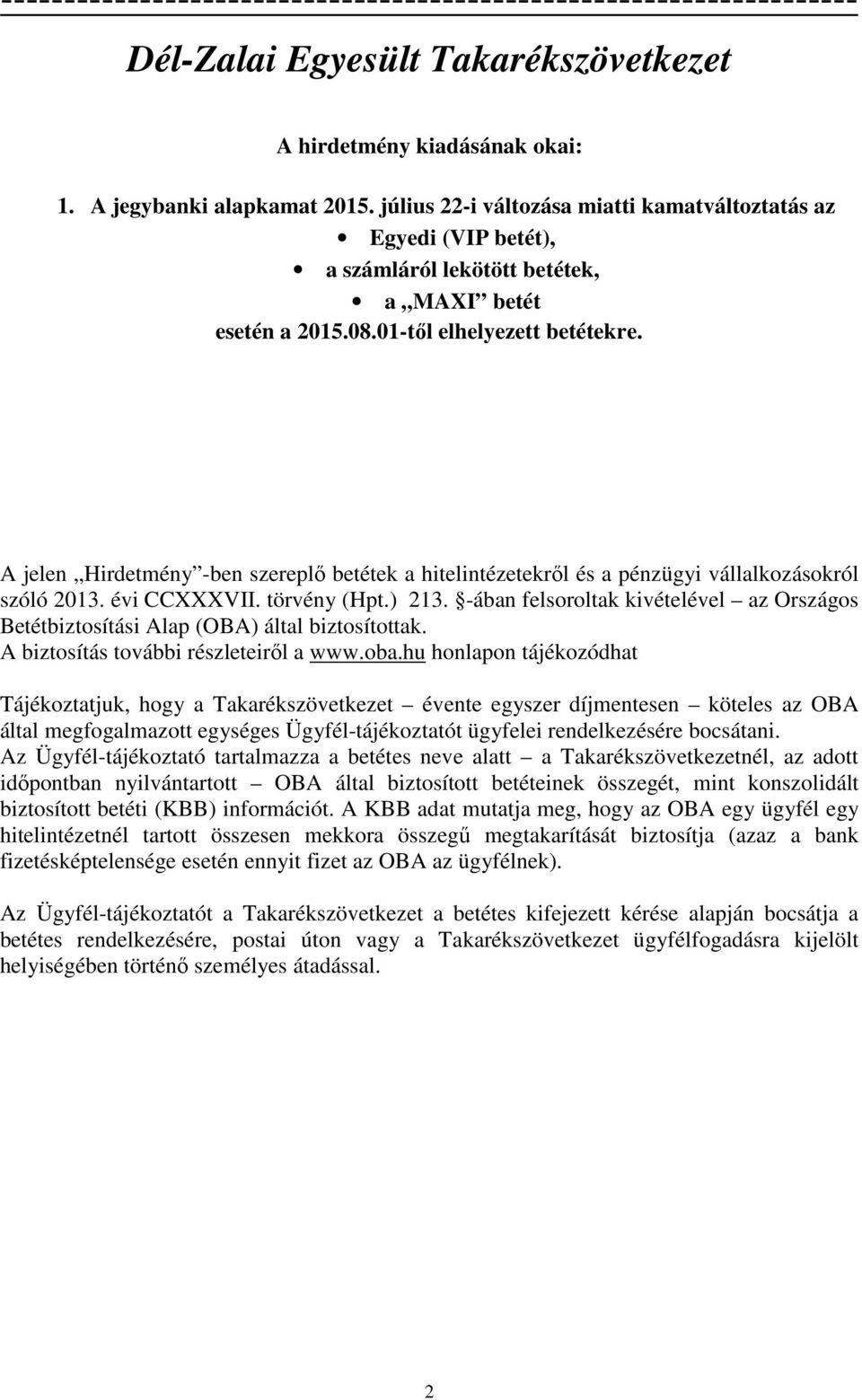 A jelen Hirdetmény -ben szereplő betétek a hitelintézetekről és a pénzügyi vállalkozásokról szóló 2013. évi CCXXXVII. törvény (Hpt.) 213.