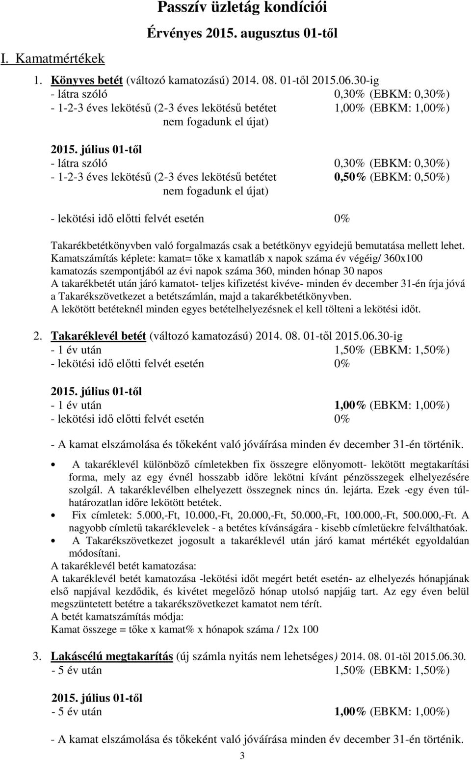 július 01-től - látra szóló 0,30% (EBKM: 0,30%) - 1-2-3 éves lekötésű (2-3 éves lekötésű betétet 0,50% (EBKM: 0,50%) nem fogadunk el újat) - lekötési idő előtti felvét esetén 0% Takarékbetétkönyvben