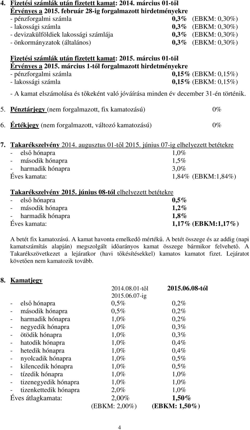 (általános) 0,3% (EBKM: 0,30%) Fizetési számlák után fizetett kamat: 2015. március 01-től Érvényes a 2015.