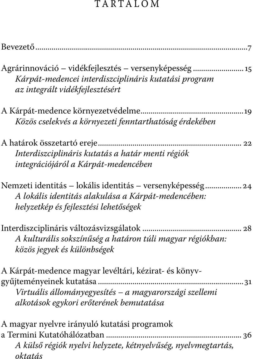 .. 22 Interdiszciplináris kutatás a határ menti régiók integrációjáról a Kárpát-medencében Nemzeti identitás lokális identitás versenyképesség.