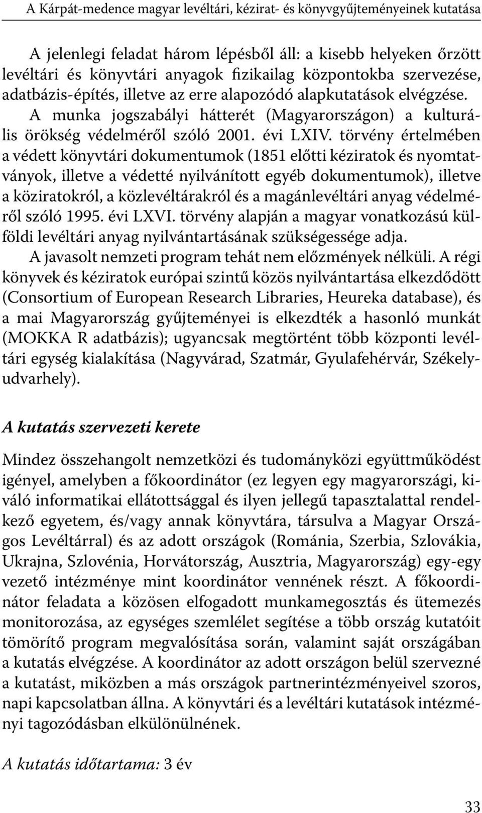 törvény értelmében a védett könyvtári dokumentumok (1851 előtti kéziratok és nyomtatványok, illetve a védetté nyilvánított egyéb dokumentumok), illetve a köziratokról, a közlevéltárakról és a