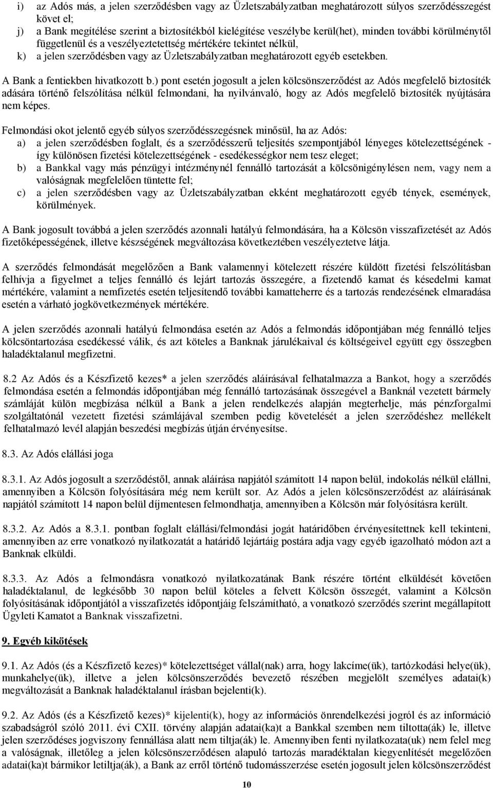 ) pont esetén jogosult a jelen kölcsönszerződést az Adós megfelelő biztosíték adására történő felszólítása nélkül felmondani, ha nyilvánvaló, hogy az Adós megfelelő biztosíték nyújtására nem képes.