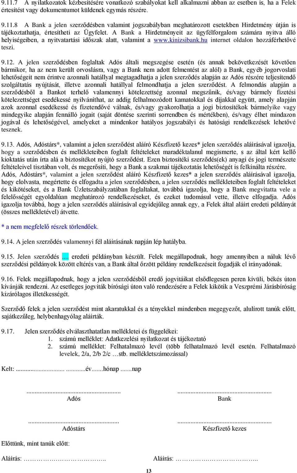 A jelen szerződésben foglaltak Adós általi megszegése esetén (és annak bekövetkezését követően bármikor, ha az nem került orvoslásra, vagy a Bank nem adott felmentést az alól) a Bank, egyéb