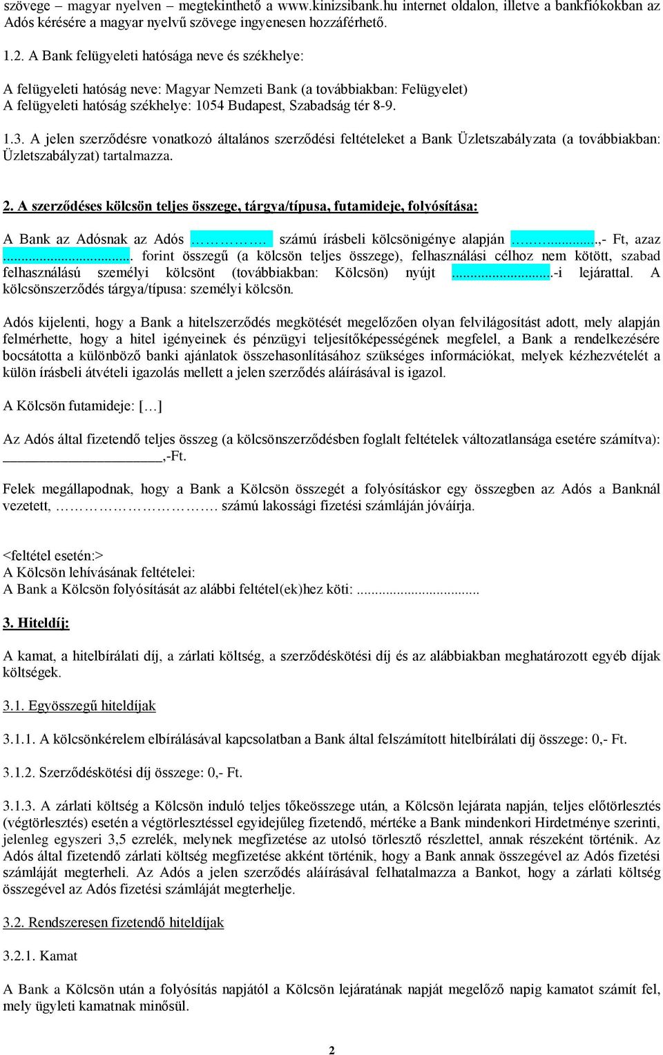 A jelen szerződésre vonatkozó általános szerződési feltételeket a Bank Üzletszabályzata (a továbbiakban: Üzletszabályzat) tartalmazza. 2.