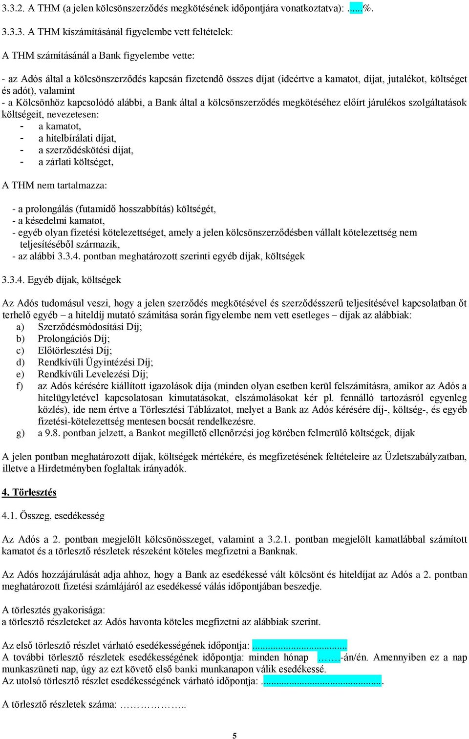 megkötéséhez előírt járulékos szolgáltatások költségeit, nevezetesen: - a kamatot, - a hitelbírálati díjat, - a szerződéskötési díjat, - a zárlati költséget, A THM nem tartalmazza: - a prolongálás