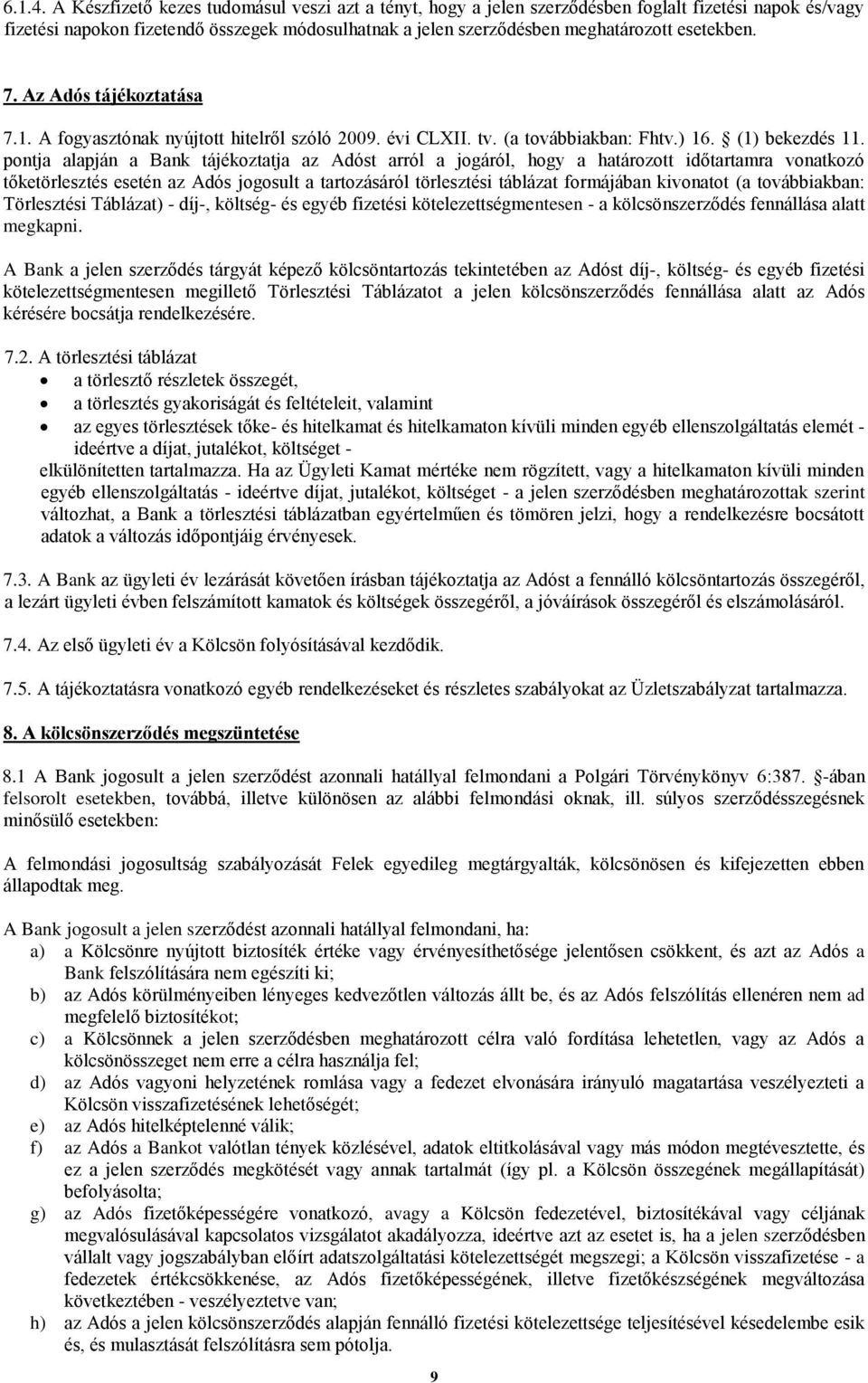 7. Az Adós tájékoztatása 7.1. A fogyasztónak nyújtott hitelről szóló 2009. évi CLXII. tv. (a továbbiakban: Fhtv.) 16. (1) bekezdés 11.