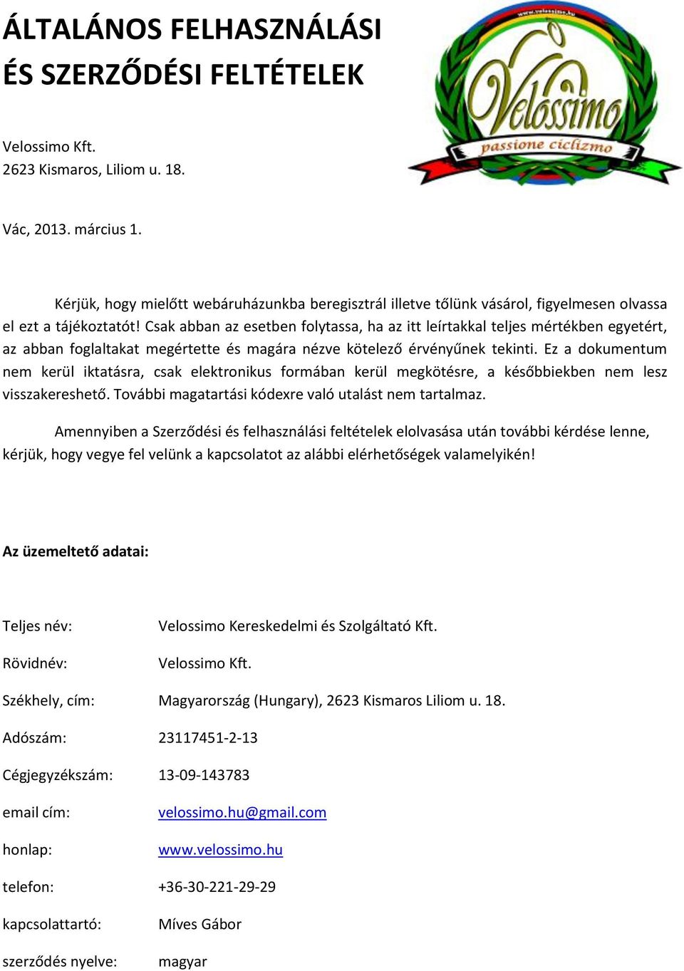 Csak abban az esetben folytassa, ha az itt leírtakkal teljes mértékben egyetért, az abban foglaltakat megértette és magára nézve kötelező érvényűnek tekinti.