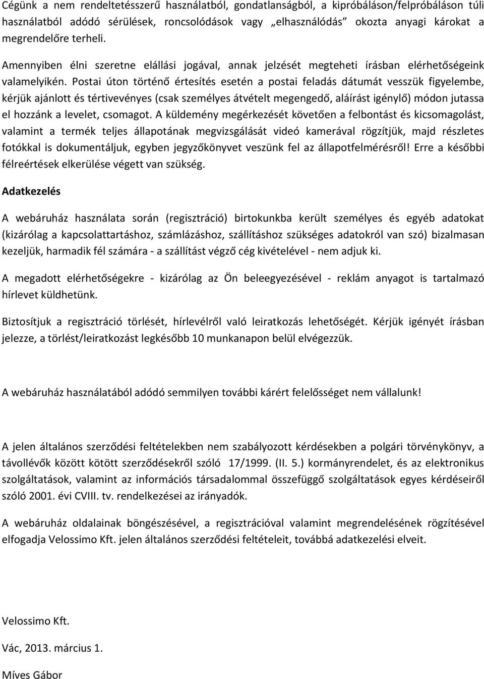Postai úton történő értesítés esetén a postai feladás dátumát vesszük figyelembe, kérjük ajánlott és tértivevényes (csak személyes átvételt megengedő, aláírást igénylő) módon jutassa el hozzánk a