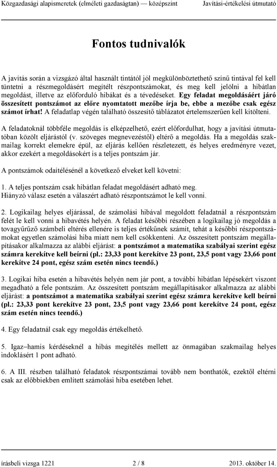 A feladatlap végén található összesítő táblázatot értelemszerűen kell kitölteni. A feladatoknál többféle megoldás is elképzelhető, ezért előfordulhat, hogy a javítási útmutatóban közölt eljárástól (v.