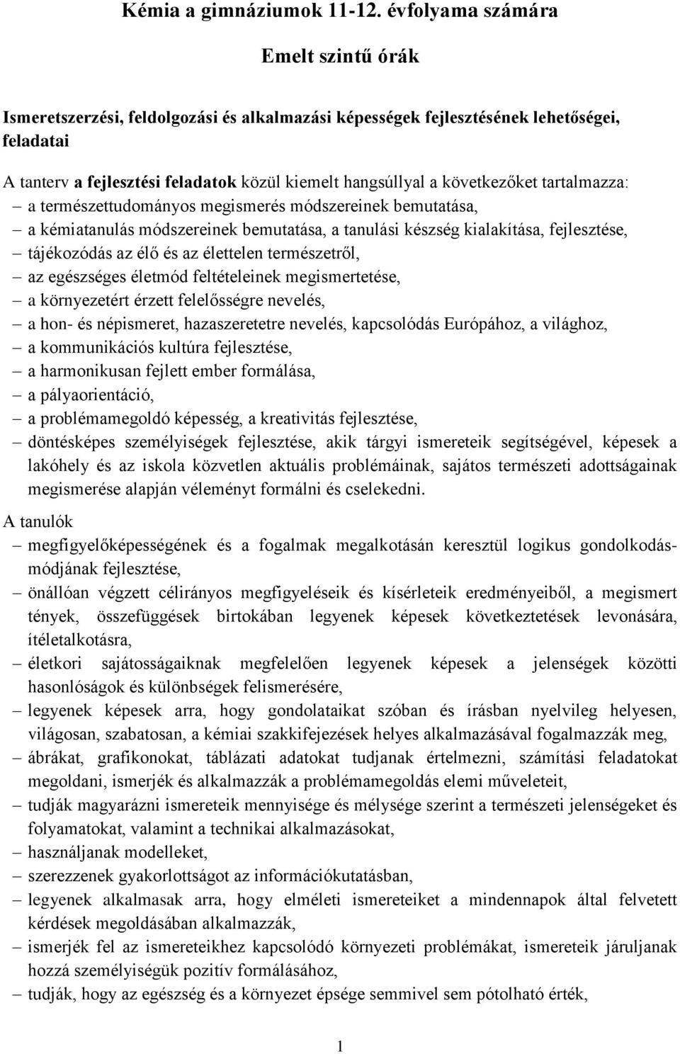 következőket tartalmazza: a természettudományos megismerés módszereinek bemutatása, a kémiatanulás módszereinek bemutatása, a tanulási készség kialakítása, fejlesztése, tájékozódás az élő és az