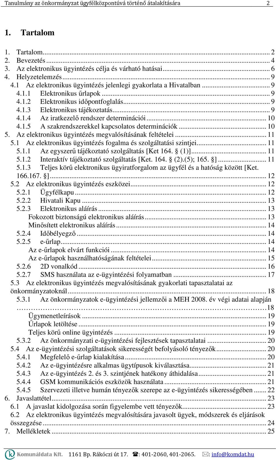 .. 10 4.1.5 A szakrendszerekkel kapcsolatos determinációk... 10 5. Az elektronikus ügyintézés megvalósításának feltételei... 11 5.1 Az elektronikus ügyintézés fogalma és szolgáltatási szintjei... 11 5.1.1 Az egyszerű tájékoztató szolgáltatás [Ket 164.