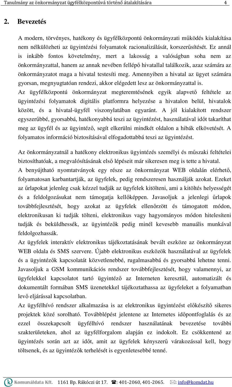 Ez annál is inkább fontos követelmény, mert a lakosság a valóságban soha nem az önkormányzattal, hanem az annak nevében fellépő hivatallal találkozik, azaz számára az önkormányzatot maga a hivatal