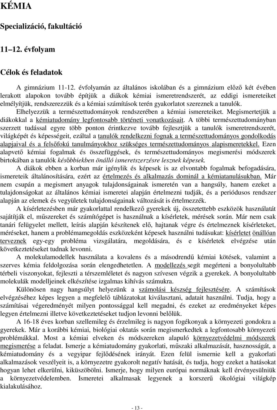 számítások terén gyakorlatot szereznek a tanulók. Elhelyezzük a természettudományok rendszerében a kémiai ismereteiket. Megismertetjük a diákokkal a kémiatudomány legfontosabb történeti vonatkozásait.