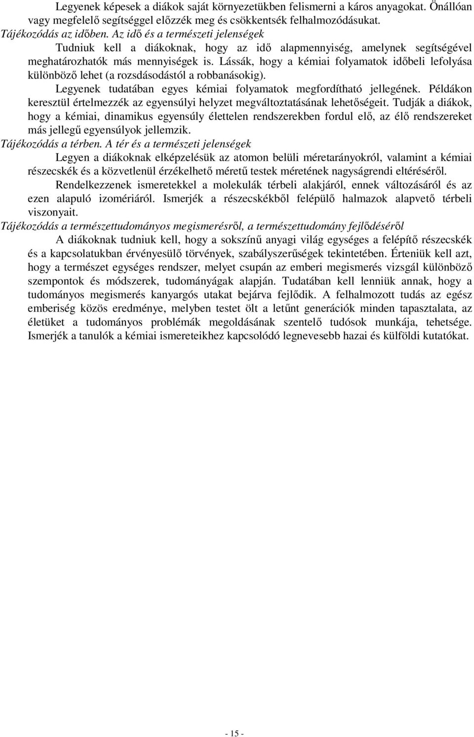 Lássák, hogy a kémiai folyamatok időbeli lefolyása különböző lehet (a rozsdásodástól a robbanásokig). Legyenek tudatában egyes kémiai folyamatok megfordítható jellegének.