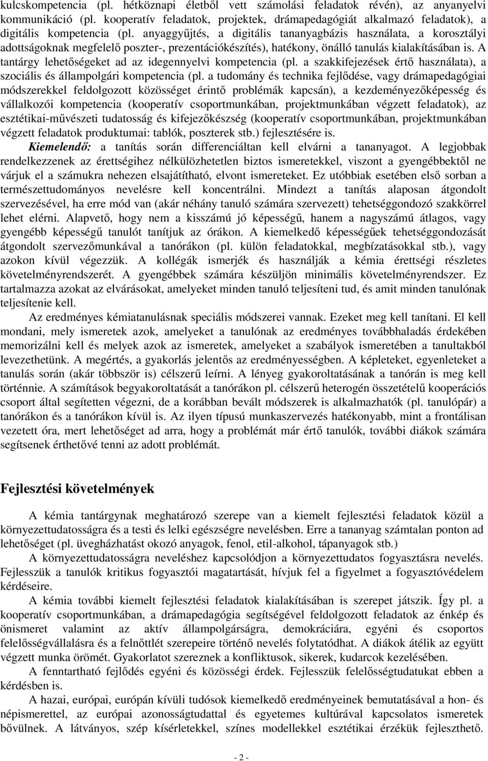 anyaggyűjtés, a digitális tananyagbázis használata, a korosztályi adottságoknak megfelelő poszter-, prezentációkészítés), hatékony, önálló tanulás kialakításában is.