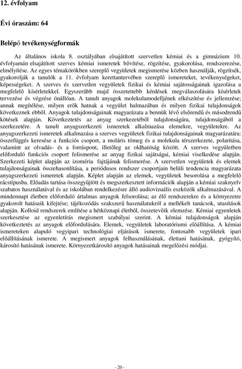 Az egyes témakörökben szereplő vegyületek megismerése közben használják, rögzítsék, gyakorolják a tanulók a 11. évfolyam kerettantervében szereplő ismereteket, tevékenységeket, képességeket.