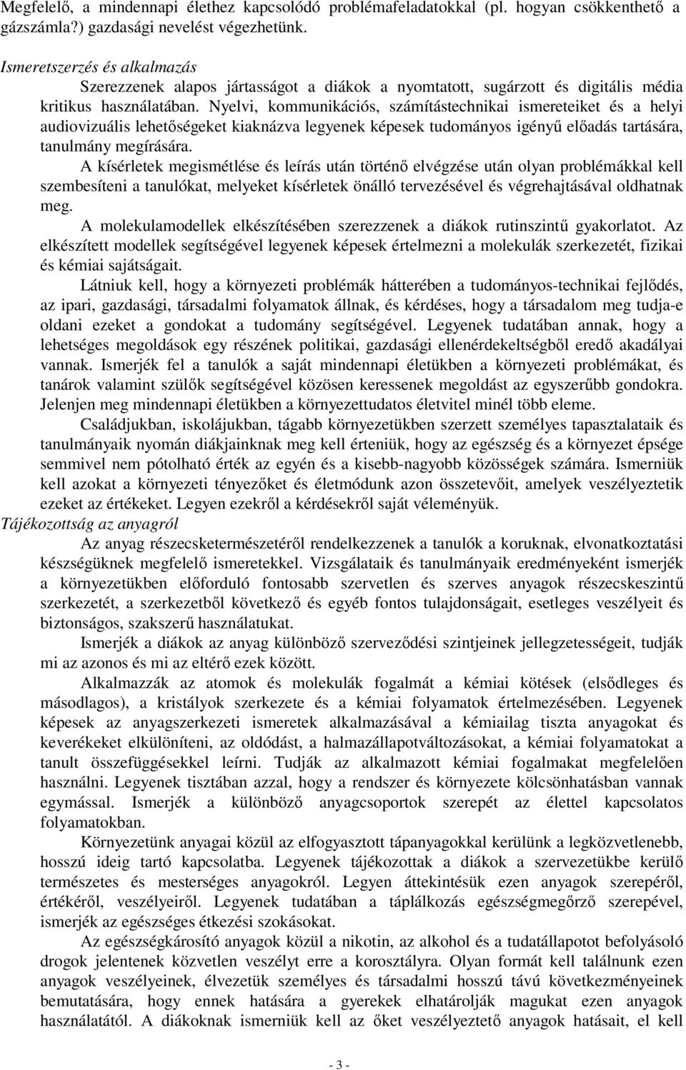 Nyelvi, kommunikációs, számítástechnikai ismereteiket és a helyi audiovizuális lehetőségeket kiaknázva legyenek képesek tudományos igényű előadás tartására, tanulmány megírására.