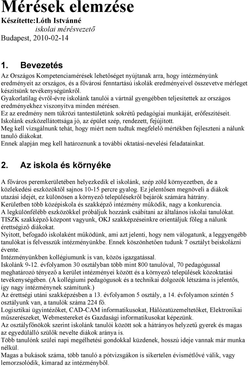 tevékenységünkről. Gyakorlatilag évről-évre iskolánk tanulói a vártnál gyengébben teljesítettek az országos eredményekhez viszonyítva minden mérésen.