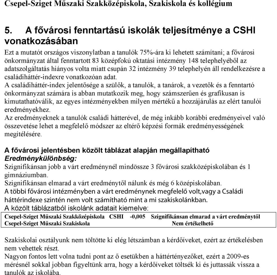 A családiháttér-index jelentősége a szülők, a tanulók, a tanárok, a vezetők és a fenntartó önkormányzat számára is abban mutatkozik meg, hogy számszerűen és grafikusan is kimutathatóválik, az egyes