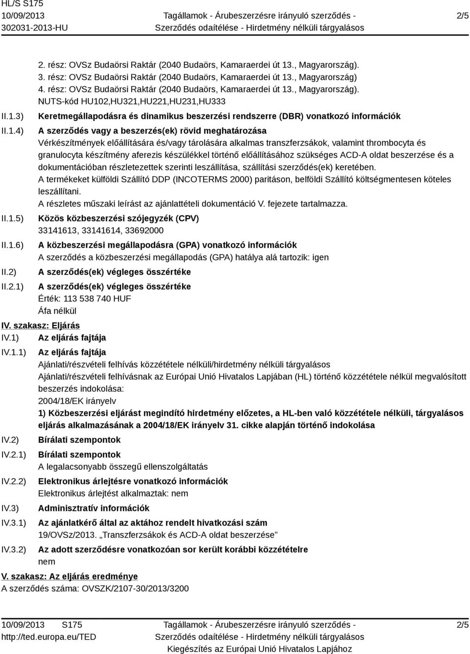 NUTS-kód HU102,HU321,HU221,HU231,HU333 Keretmegállapodásra és dinamikus beszerzési rendszerre (DBR) vonatkozó információk A szerződés vagy a beszerzés(ek) rövid meghatározása Vérkészítmények