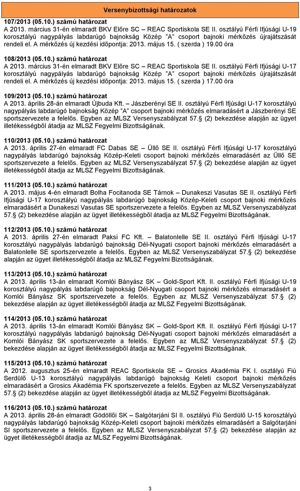00 óra 108/2013 (05.10.) számú határozat A 2013. március 31-én elmaradt BKV Előre SC REAC Sportiskola SE II.