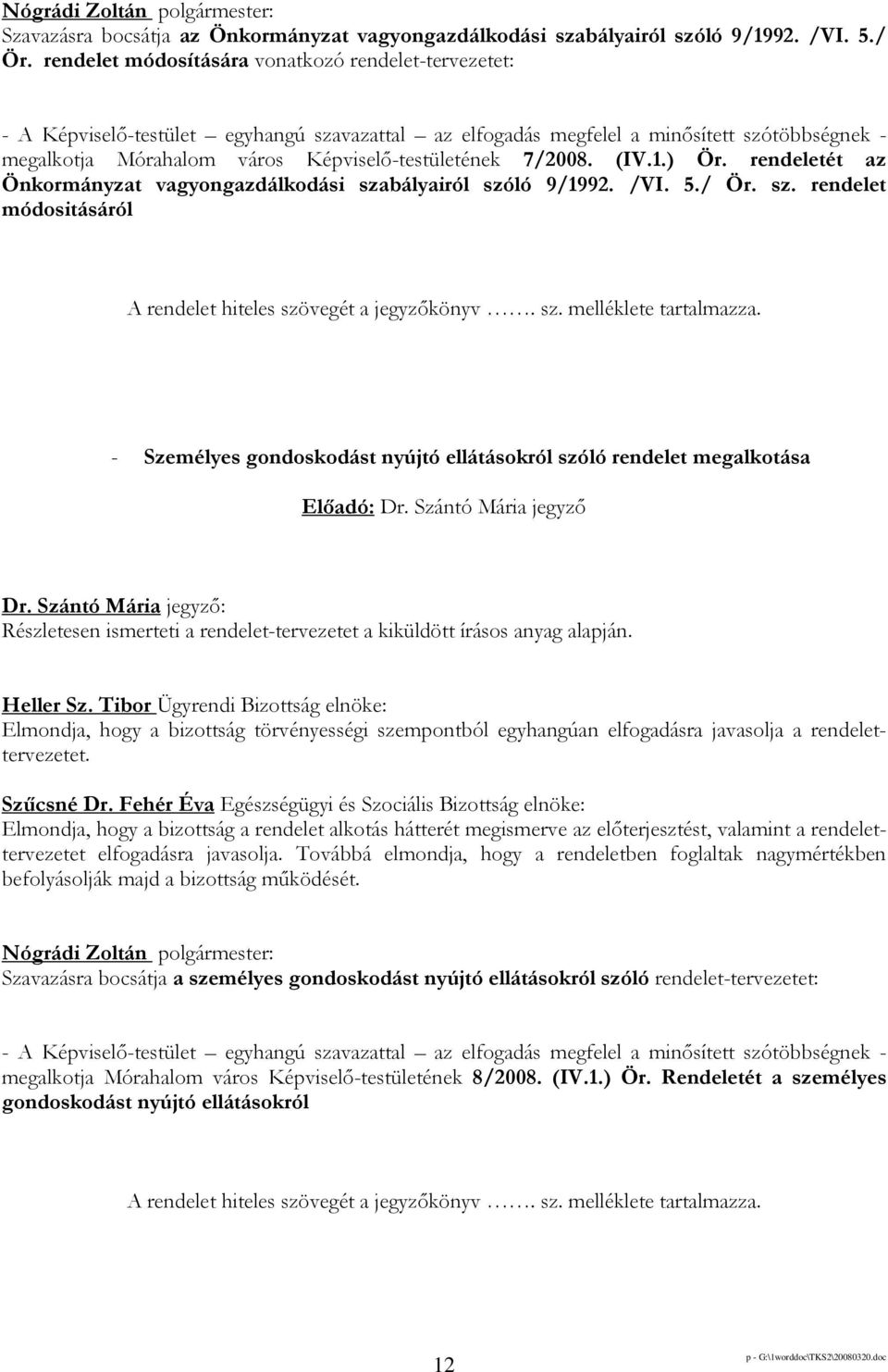 7/2008. (IV.1.) Ör. rendeletét az Önkormányzat vagyongazdálkodási szabályairól szóló 9/1992. /VI. 5./ Ör. sz. rendelet módositásáról A rendelet hiteles szövegét a jegyzıkönyv. sz. melléklete tartalmazza.