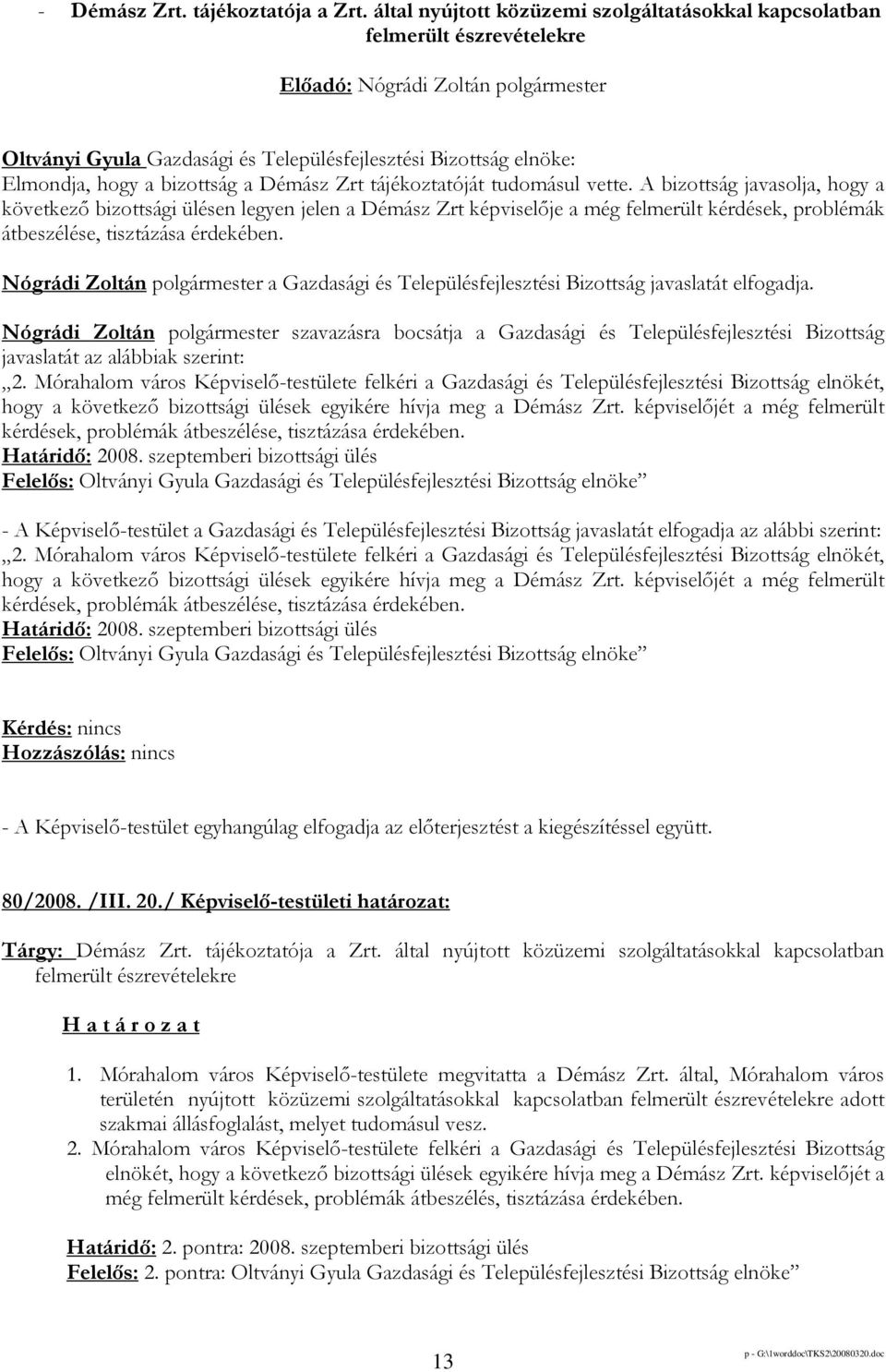 tájékoztatóját tudomásul vette. A bizottság javasolja, hogy a következı bizottsági ülésen legyen jelen a Démász Zrt képviselıje a még felmerült kérdések, problémák átbeszélése, tisztázása érdekében.