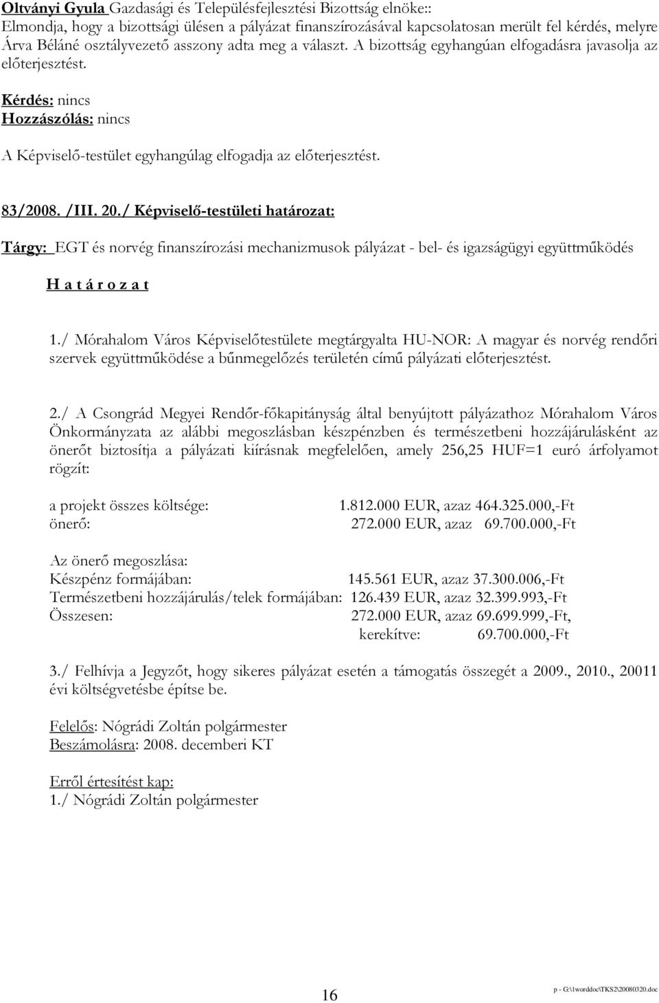 / Képviselı-testületi határozat: Tárgy: EGT és norvég finanszírozási mechanizmusok pályázat - bel- és igazságügyi együttmőködés H a t á r o z a t 1.