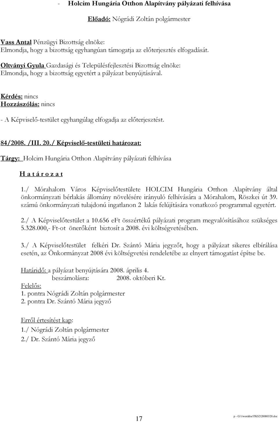 / Képviselı-testületi határozat: Tárgy: Holcim Hungária Otthon Alapítvány pályázati felhívása H a t á r o z a t 1.