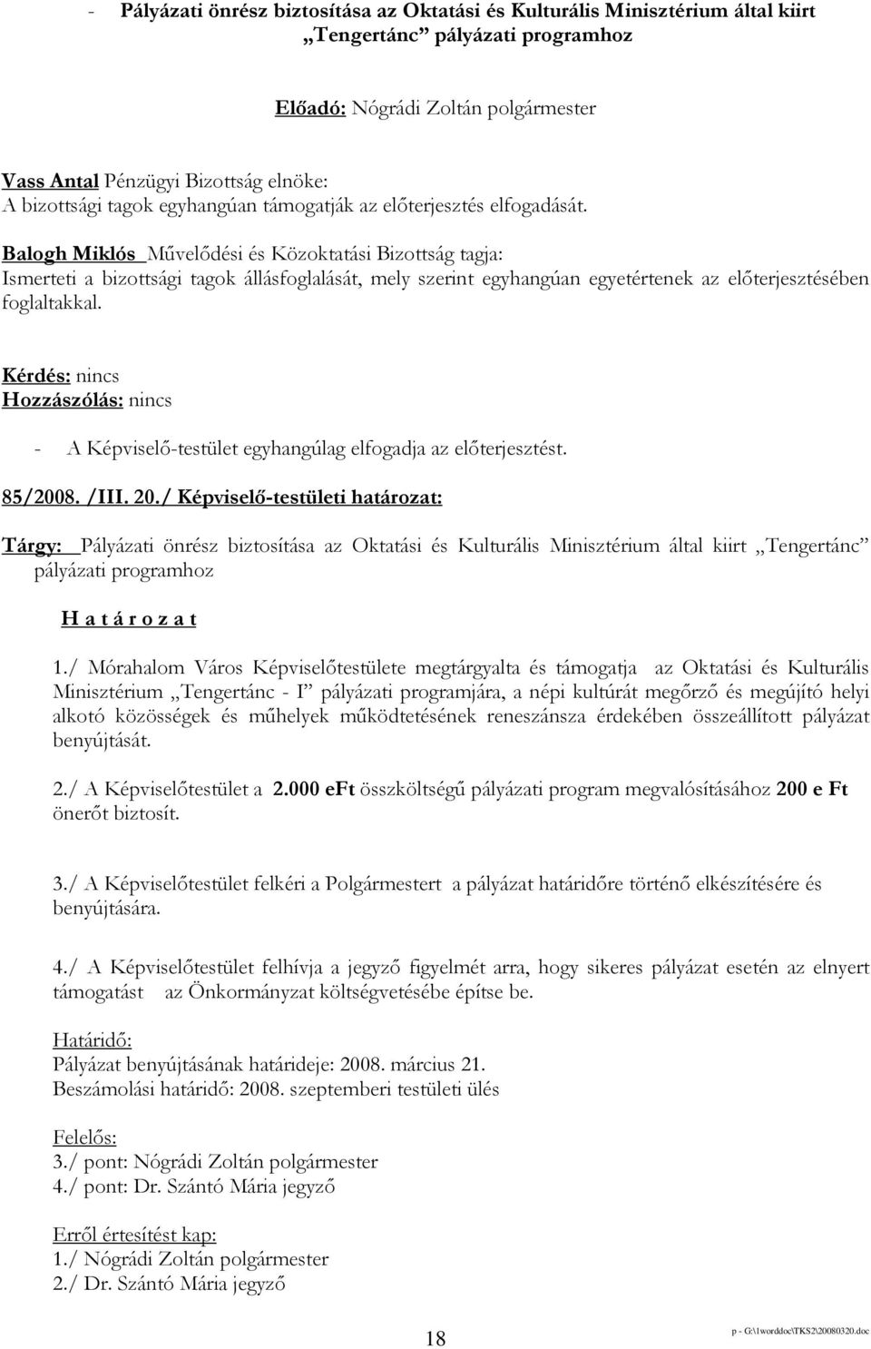 Balogh Miklós Mővelıdési és Közoktatási Bizottság tagja: Ismerteti a bizottsági tagok állásfoglalását, mely szerint egyhangúan egyetértenek az elıterjesztésében foglaltakkal. 85/2008. /III. 20.