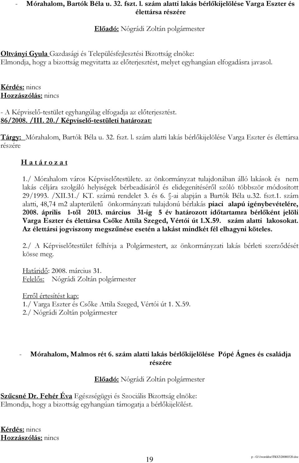 egyhangúan elfogadásra javasol. 86/2008. /III. 20./ Képviselı-testületi határozat: Tárgy: Mórahalom, Bartók Béla u. 32. fszt. l.