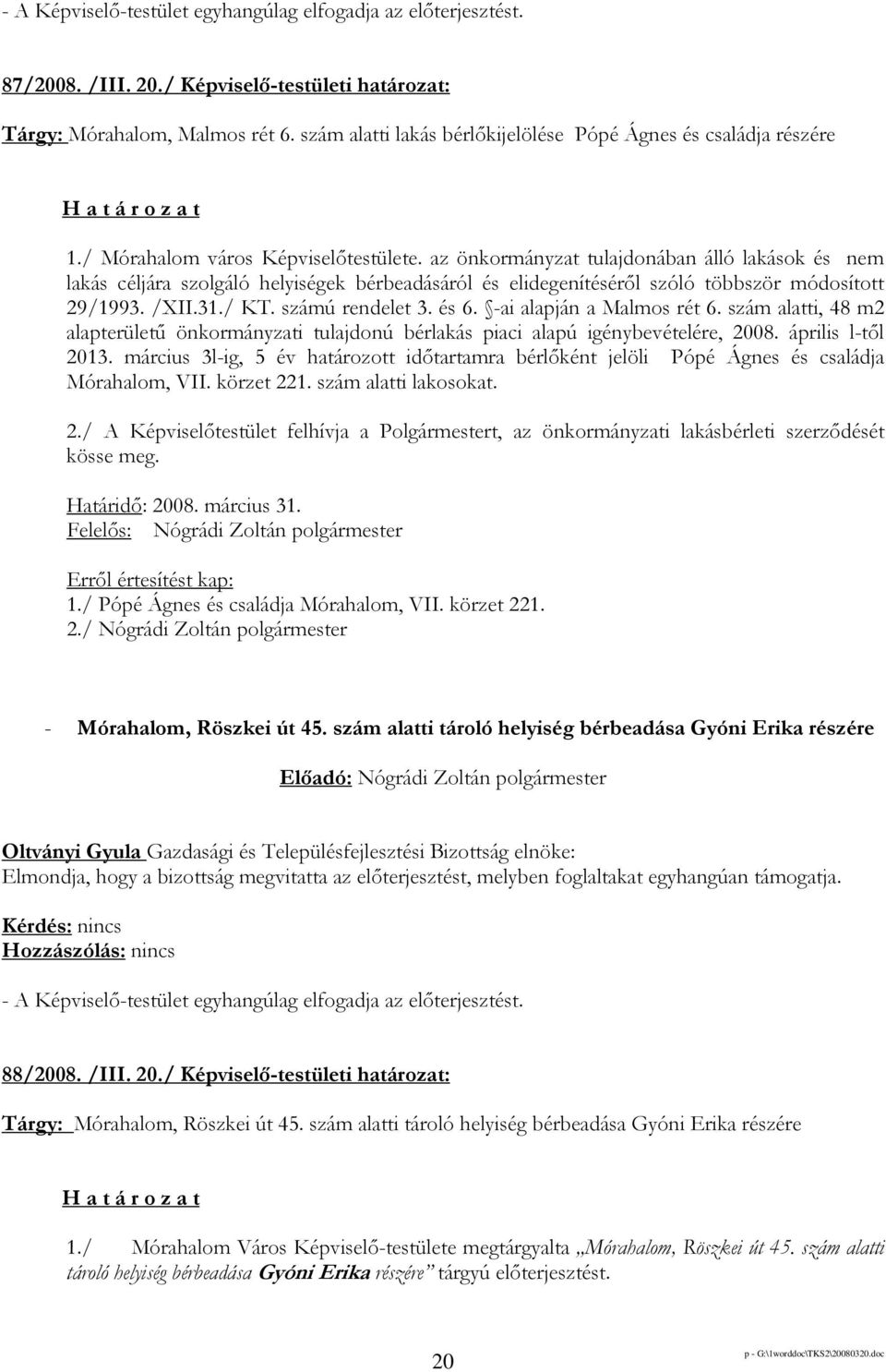 / KT. számú rendelet 3. és 6. -ai alapján a Malmos rét 6. szám alatti, 48 m2 alapterülető önkormányzati tulajdonú bérlakás piaci alapú igénybevételére, 2008. április l-tıl 2013.