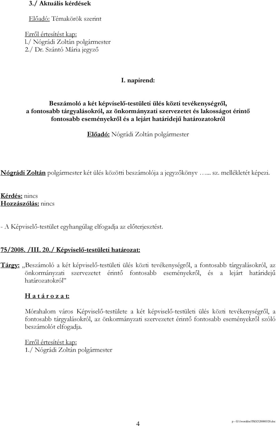 határozatokról Nógrádi Zoltán polgármester két ülés közötti beszámolója a jegyzıkönyv... sz. mellékletét képezi. 75/2008. /III. 20.