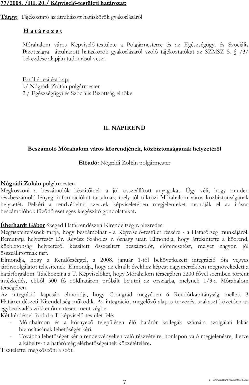 Bizottságra átruházott hatáskörök gyakorlásáról szóló tájékoztatókat az SZMSZ 5. /3/ bekezdése alapján tudomásul veszi. l./ Nógrádi Zoltán polgármester 2.