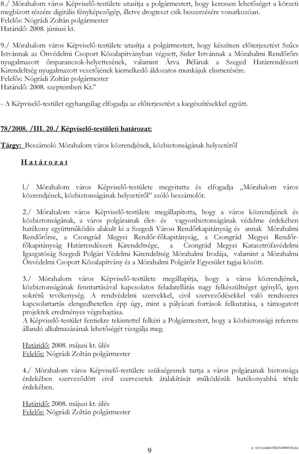 / Mórahalom város Képviselı-testülete utasítja a polgármestert, hogy készítsen elıterjesztést Szőcs Istvánnak az Önvédelmi Csoport Közalapítványban végzett, Sisler Istvánnak a Mórahalmi Rendırırs