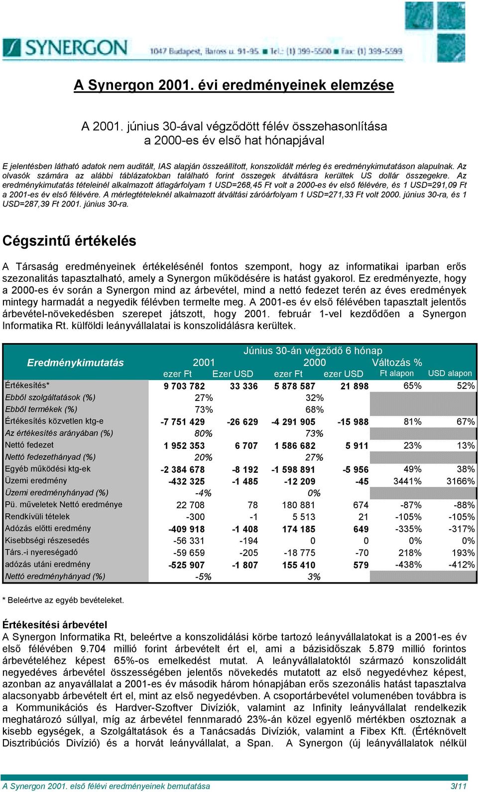 alapulnak. Az olvasók számára az alábbi táblázatokban található forint összegek átváltásra kerültek US dollár összegekre.