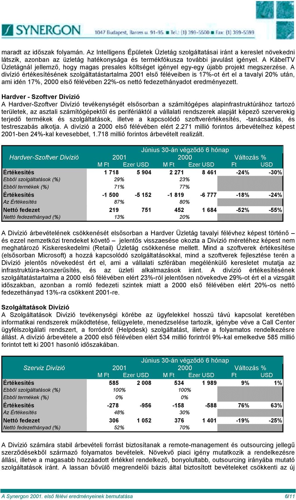 A divízió értékesítésének szolgáltatástartalma 2001 első féléveiben is 17%-ot ért el a tavalyi 20% után, ami idén 17%, 2000 első félévében 22%-os nettó fedezethányadot eredményezett.