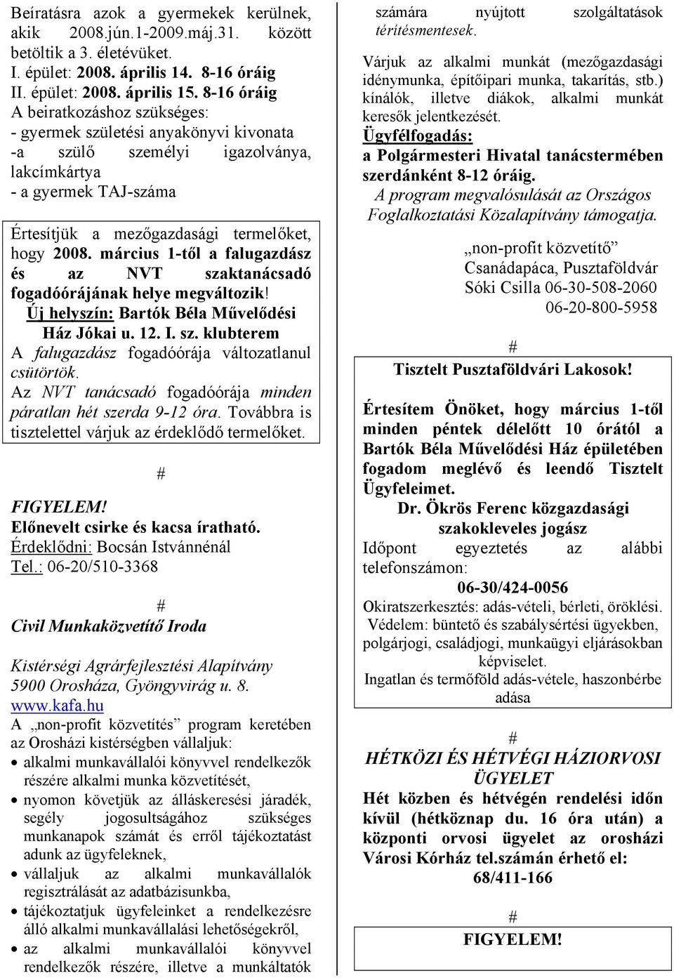 március 1-től a falugazdász és az NVT szaktanácsadó fogadóórájának helye megváltozik! Új helyszín: Bartók Béla Művelődési Ház Jókai u. 12. I. sz. klubterem A falugazdász fogadóórája változatlanul csütörtök.